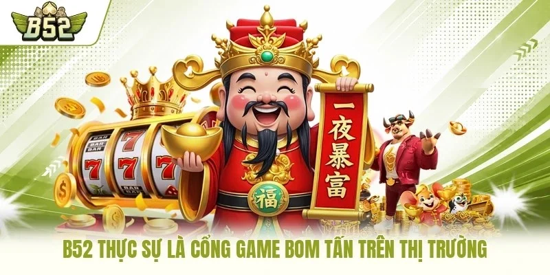 B52 thực sự là cổng game bom tấn trên thị trường