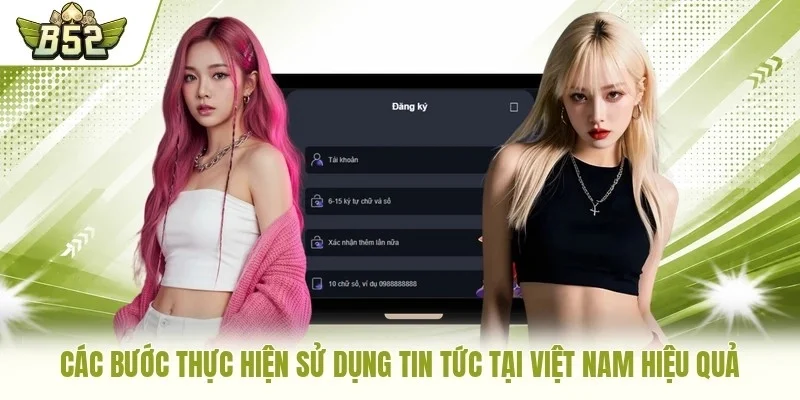 Các bước thực hiện sử dụng tin tức tại Việt Nam hiệu quả