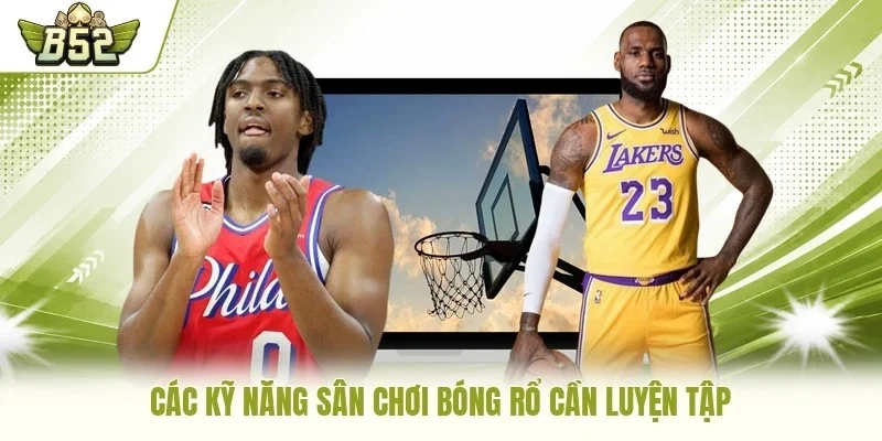 Các kỹ năng sân chơi bóng rổ cần luyện tập