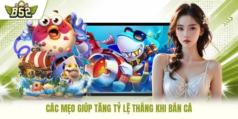 Các mẹo giúp tăng tỷ lệ thắng khi bắn cá