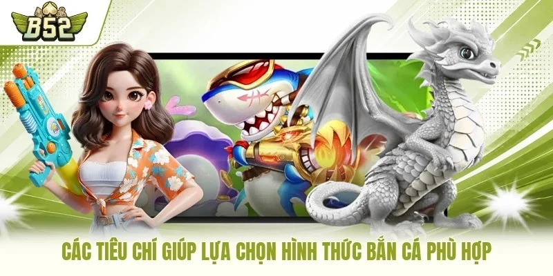 Các tiêu chí giúp lựa chọn hình thức bắn cá phù hợp