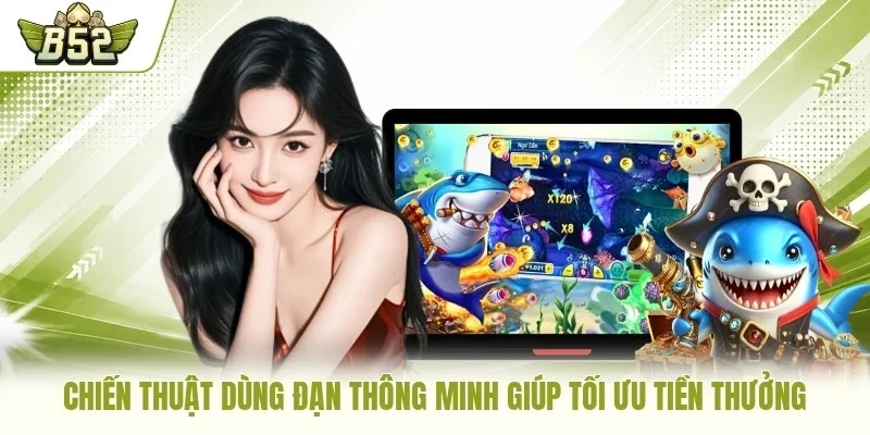 Chiến thuật dùng đạn thông minh giúp tối ưu tiền thưởng
