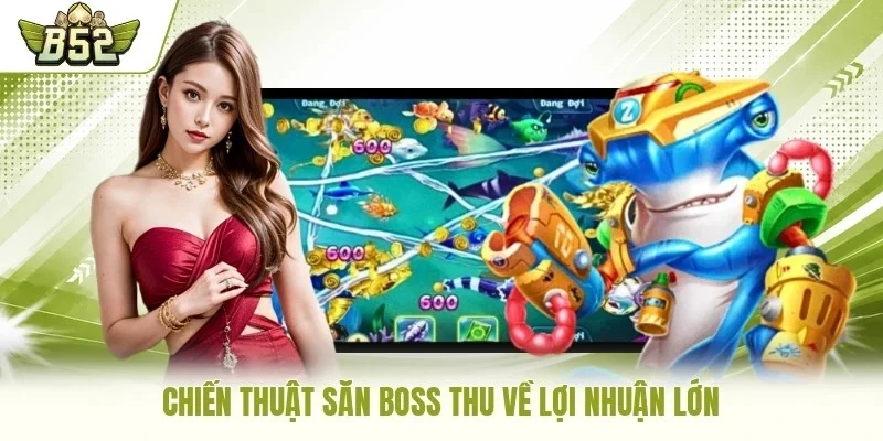 Chiến thuật săn Boss thu về lợi nhuận lớn