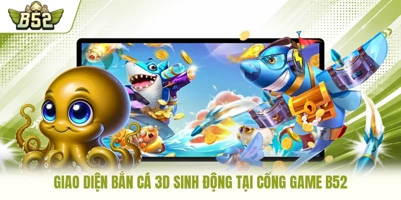 Giao diện bắn cá 3D sinh động tại cổng game B52