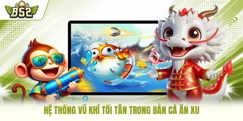 Hệ thống vũ khí tối tân trong bắn cá ăn xu