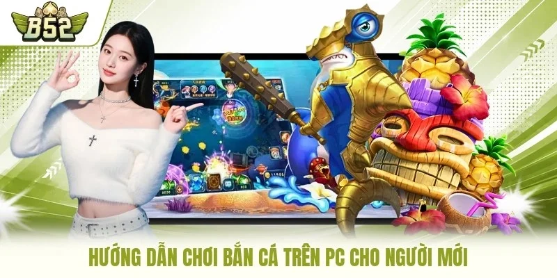 Hướng dẫn chơi bắn cá trên PC cho người mới