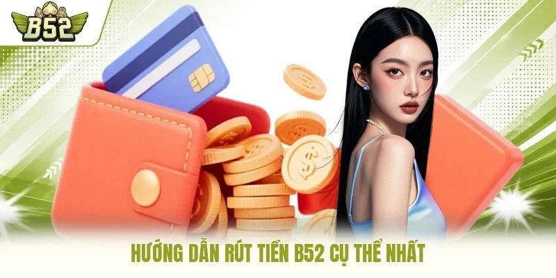 Hướng dẫn rút tiền B52 cụ thể nhất