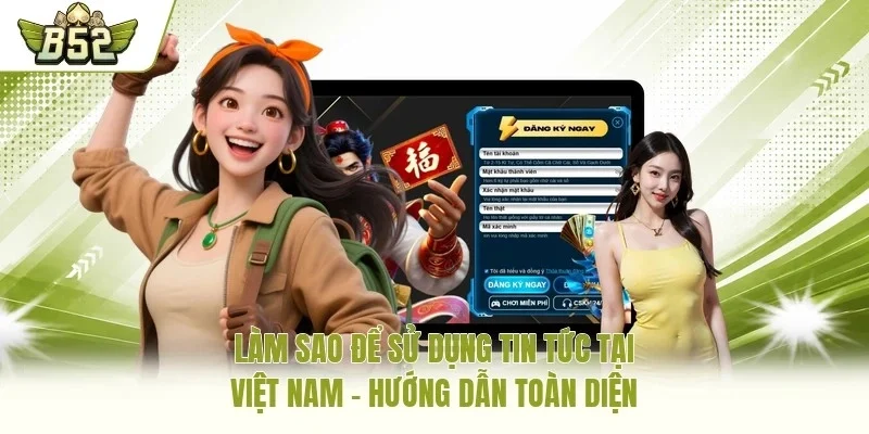 Làm sao để sử dụng tin tức tại Việt Nam