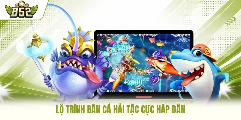 Lộ trình Bắn Cá Hải Tặc cực hấp dẫn