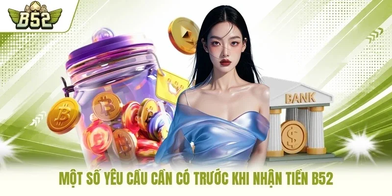 Một số yêu cầu cần có trước khi nhận tiền B52