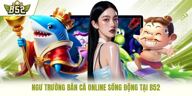 Ngư trường bắn cá online sống động tại B52