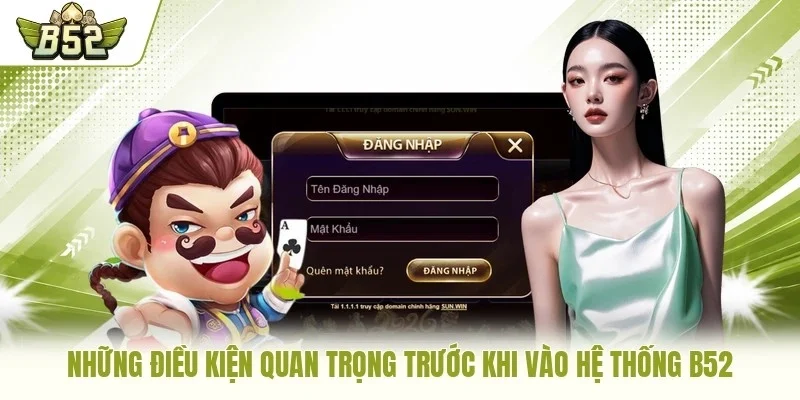Những điều kiện quan trọng trước khi vào hệ thống B52