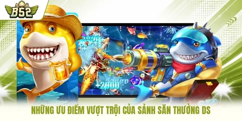Những ưu điểm vượt trội của sảnh săn thưởng DS
