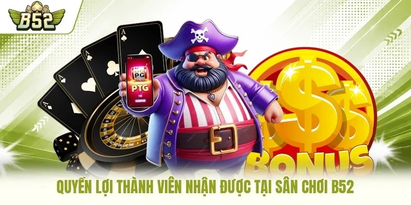 Quyền lợi thành viên nhận được tại sân chơi B52