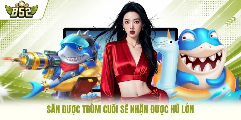 Săn được trùm cuối sẽ nhận được hũ lớn