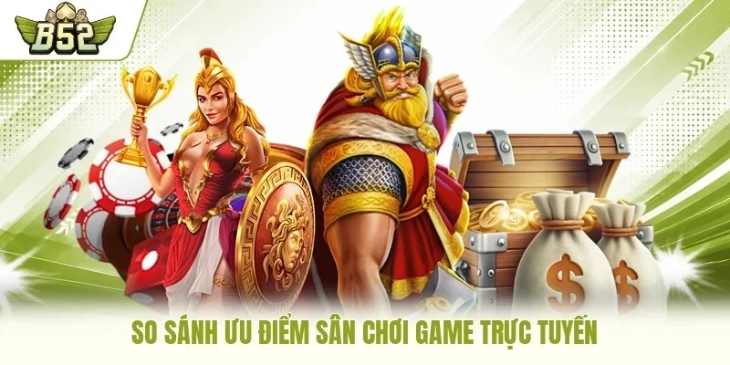 So sánh ưu điểm sân chơi game trực tuyến