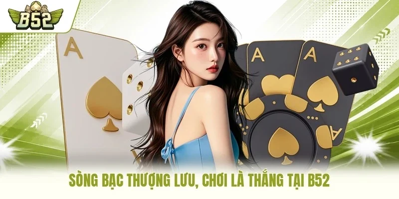 Sòng bạc thượng lưu, chơi là thắng tại B52