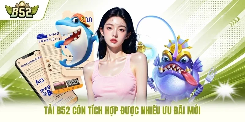 Tải B52 còn tích hợp được nhiều ưu đãi mới